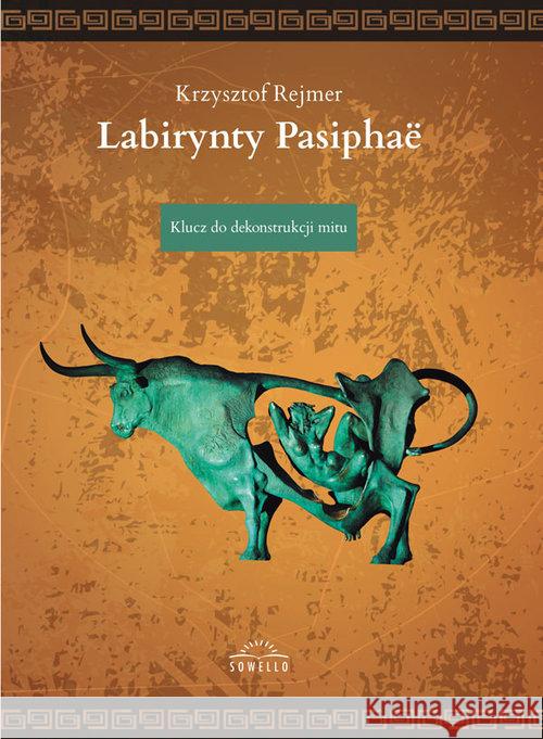 Labirynty Pasiphae. Klucz do dekonstrukcji mitu Rejmer Krzysztof 9788365783745