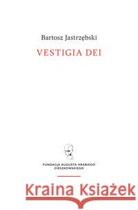 Vestigia Dei Jastrzębski Bartosz 9788365787156 Fundacja Augusta hr. Cieszkowskiego