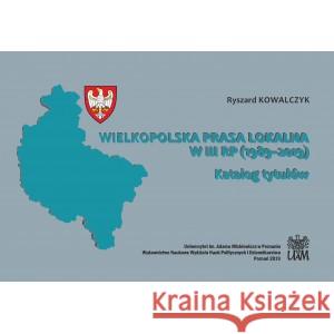 Wielkopolska prasa lokalna w III RP (1989-2019) Kowalczyk Ryszard 9788365817914