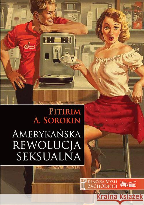 Amerykańska rewolucja seksualna Sorokin Pitirim A. 9788365842374