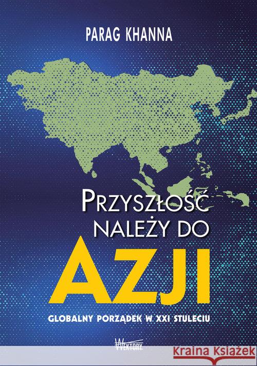 Przyszłość należy do Azji Khanna Parag 9788365842428 Wektory