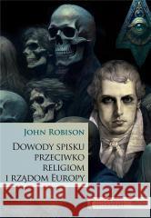 Dowody spisku przeciwko religiom i rządom Europy John Robison 9788365842916