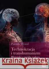 Technokracja i transhumanizm. Bliźniaki z piekła.. Patrick Wood 9788365842978