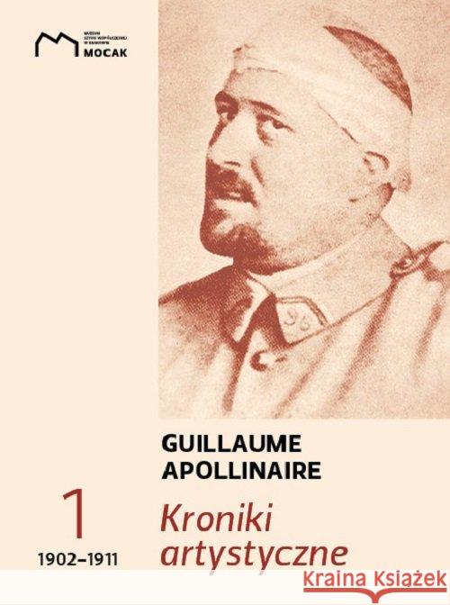 Kroniki artystyczne Tom 1 1902-1911 Guillaume Apollinaire 9788365851178 Muzeum Sztuki Współczesnej w Krakowie