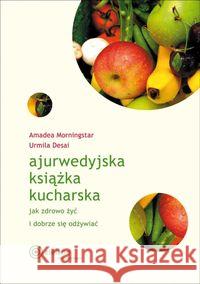 Ajurwedyjska książka kucharska Jak zdrowo żyć i dobrze się odżywiać Morningstar Amadea Desai Urmila 9788365852298 Zielone wydawnictwo