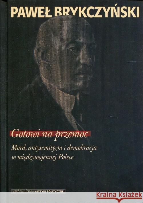 Gotowi na przemoc. Mord, antysemityzm i .. Brykczyński Paweł 9788365853202 Wydawnictwo Krytyki Politycznej