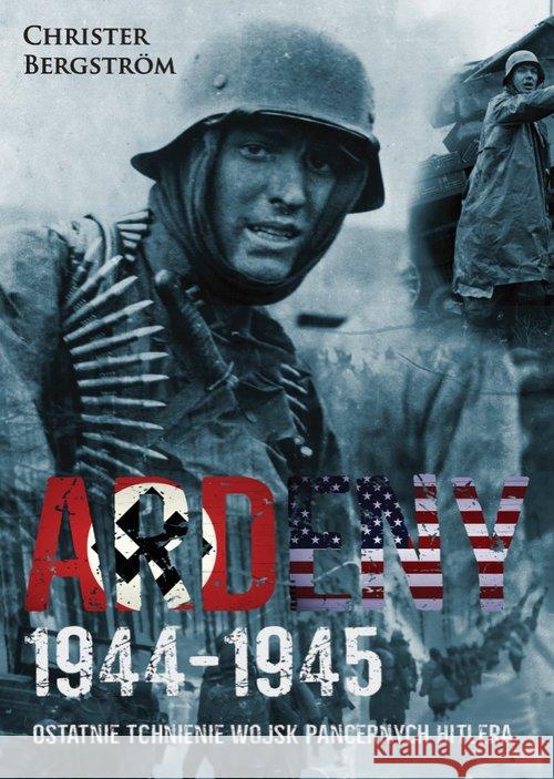 Ardeny 1944-1945. Ostatnie tchnienie wojsk... Bergstrom Christer 9788365855299