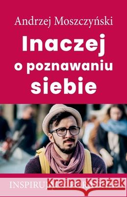 Inaczej o poznawaniu siebie Andrzej Moszczyński 9788365873057 Andrew Moszczynski Group Sp. Z.O.O.