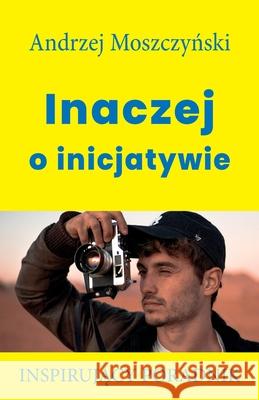 Inaczej o inicjatywie Andrzej Moszczyński 9788365873125