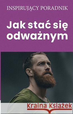 Jak stac się odważnym Moszczyński, Andrzej 9788365873637 Andrew Moszczynski Group Sp. Z.O.O.