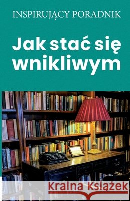 Jak stac się wnikliwym Andrzej Moszczyński 9788365873644 Andrew Moszczynski Group Sp. Z.O.O.