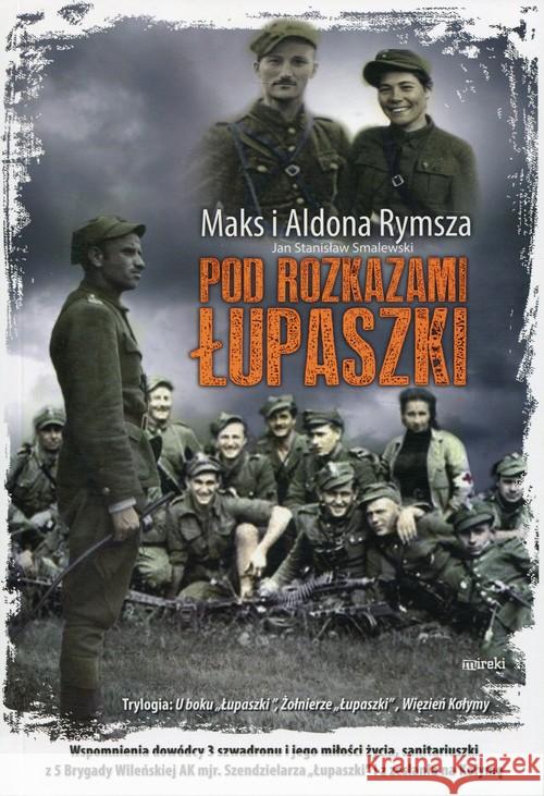 Pod rozkazami Łupaszki BR Rymsza Maks i Aldona 9788365902139 Mireki