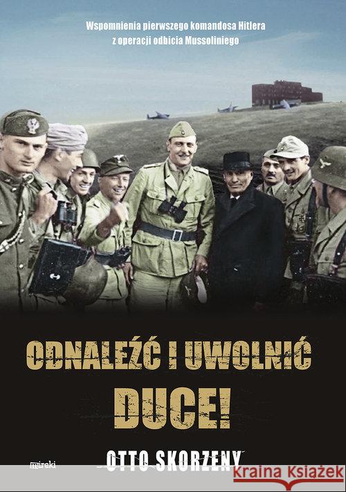 Odnaleźć i uwolnić Duce! Otto Skorzeny 9788365902238