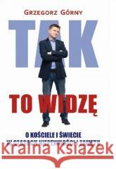 Tak to widzę Grzegorz Górny 9788365939975