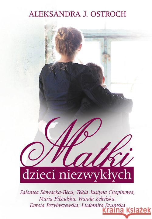 Matki dzieci niezwykłych Ostroch Aleksandra J. 9788365950017 Vectra
