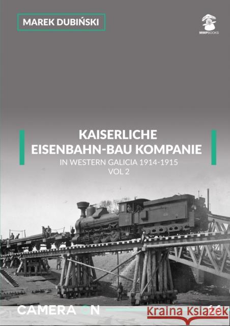 Kaiserliche Eisenbahn-Bau Kompanie in Western Galicia 1914-1915: Volume 2 Marek Dubiński 9788365958341 MMP