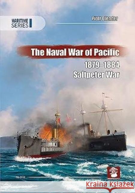 The Naval War of Pacific, 1879-1884: Saltpeter War Olender, Piotr 9788365958778 MMP