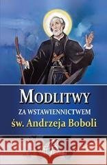 Modlitwy za wstawiennictwem św. Andrzeja Boboli praca zbiorowa 9788365963413