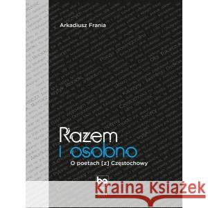 Razem i osobno. O poetach [z] Częstochowy FRANIA ARKADIUSZ 9788365994189