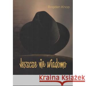 Jeszcze nie wiadomo Knop Bogdan 9788365994486