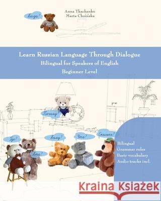 Learn Russian Language Through Dialogue: Bilingual for Speakers of English Beginner Level Anna Tkachenko, Marta Choinska 9788366011304 Audiolego Sp. z o.o.