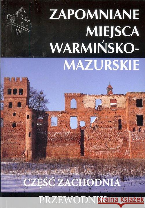 Zapomniane miejsca Warmińsko-mazurskie cz.zach. Praca Zbiorowa 9788366022072 Ciekawe Miejsca