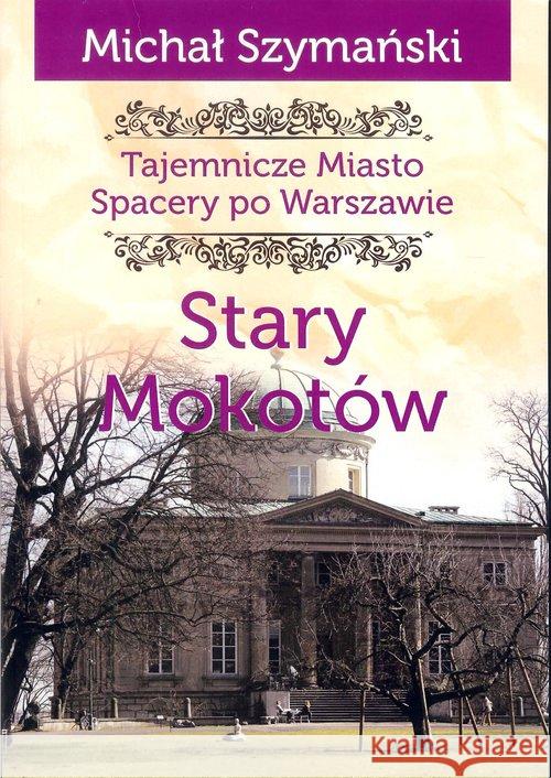 Tajemnicze Miasto T.8 Stary Mokotów Szymański Michał 9788366022188 Ciekawe Miejsca