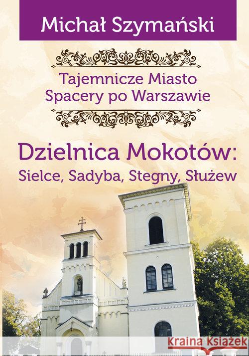 Tajemnicze miasto T.9 Dzielnica Mokotów.. Szymański Michał 9788366022560 Ciekawe Miejsca