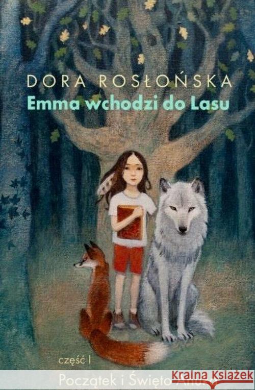 Emma wchodzi do Lasu cz.1 Początek i święto Anuka Rosłońska Dora 9788366034310