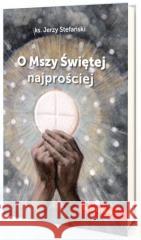 O Mszy Świętej najprościej. Duże litery Jerzy Stefański 9788366050839