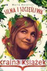 Silna i szczęśliwa. Rewolucyjny program... Borelius Maria 9788366071940 Insignis Media