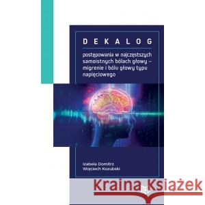 Dekalog postępowania w najczęstszych samoistnych bólach głowy DOMITRZ IZABELA, KOZUBSKI WOJCIECH 9788366097759