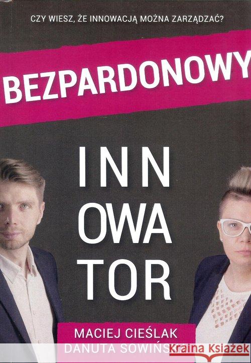Bezpardonowy innowator Cieślak M. Sowińska D. 9788366100015 Instytut Rozwoju Innowacji