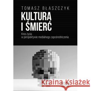 Kultura i śmierć Tomasz Błaszczyk 9788366107328