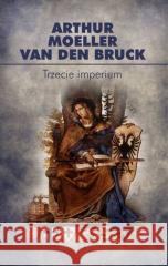 Trzecie imperium Moeller van den Bruck Arthur 9788366112599