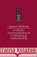 O życiu i katastrofach cywilizacji narodowej Zygmunt Wasilewski 9788366112698