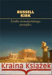 Źródła amerykańskiego porządku Russell Kirk 9788366112872