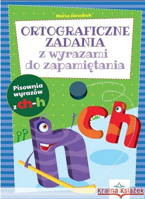 Ortograficzne zad. z wyrazami do zapamiętania CH-H Jarząbek Maria 9788366164123