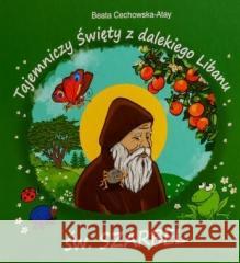 Tajemniczy święty z dalekiego Libanu św Szarbel TW Beata Cechowska - Atay 9788366175563