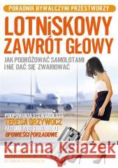 Lotniskowy zawrót głowy. Jak podróżować samolotami Grzywocz Teresa 9788366177857 Zona Zero