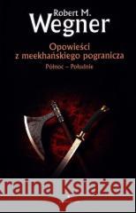 Opowieści z meekhańskiego pogranicza T.1Północ... Robert M. Wegner 9788366178823