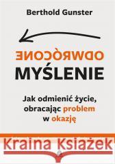 Odwrócone myślenie. Jak odmienić życie... Berthold Gunster 9788366200890