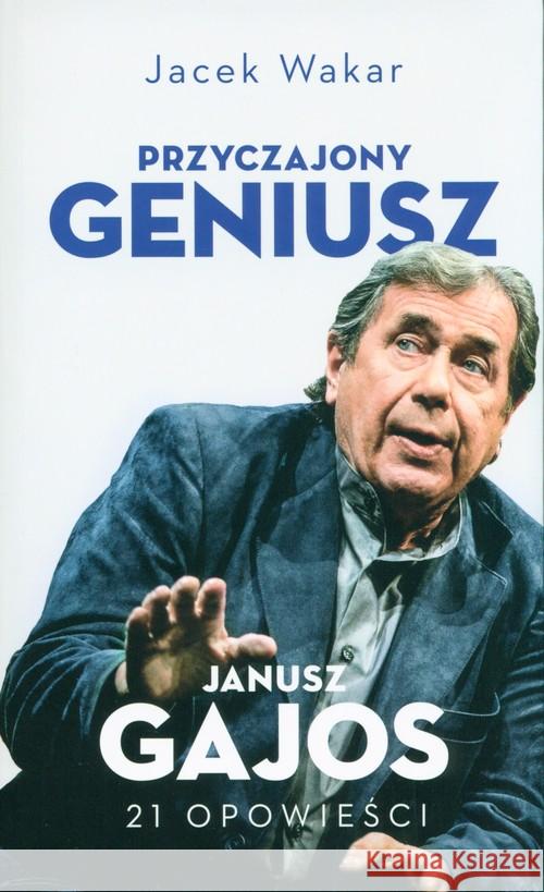 Przyczajony geniusz. Opowieści o Januszu Gajosie Wakar Jacek 9788366219199