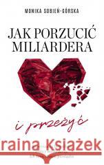 Jak porzucić miliardera... i przeżyć Monika Sobień-Górska 9788366219670