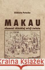 Makau - element chińskiej wizji świata Elżbieta Potocka 9788366221031