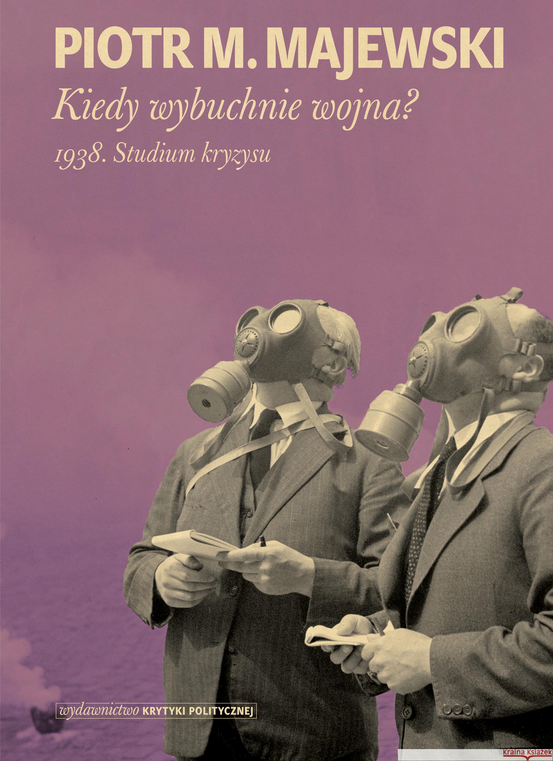 Kiedy wybuchnie wojna? 1938. Studium kryzysu Majewski Piotr M. 9788366232419