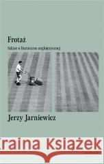 Frotaż. Szkice o literaturze anglojęzycznej Jerzy Jarniewicz 9788366257085