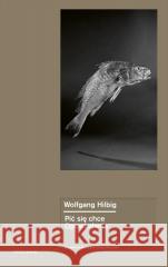 Pić się chce. Opowiadania Wolfgang Hilbig 9788366257375