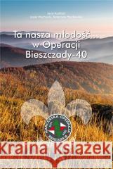 Ta nasza młodość... w Operacji Bieszczady-40 Jerzy Kudlicki, Jacek Wachnicki, Katarzyna Paszko 9788366258266