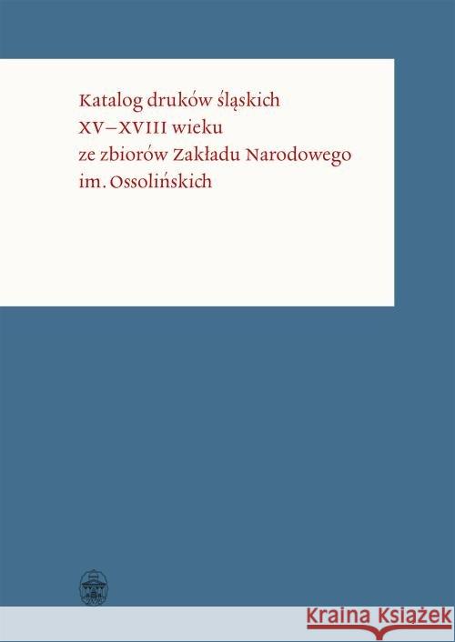 Katalog druków śląskich XVXVIII wieku ze zbiorów Opracowanie zbiorowe 9788366267121 Ossolineum